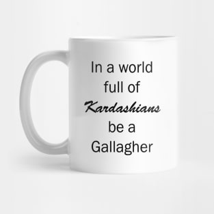 In a World Full of Kardashians Be a Gallagher Mug